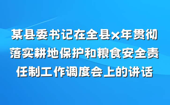某县委书记在全县x年贯彻落实耕地保护和粮食安全责任制工作调度会上的讲话