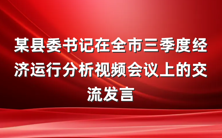 某县委书记在全市三季度经济运行分析视频会议上的交流发言