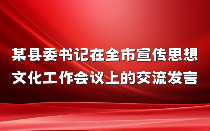 某县委书记在全市宣传思想文化工作会议上的交流发言