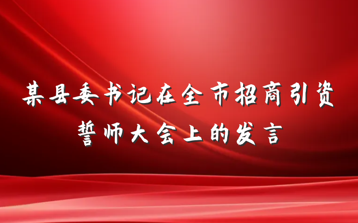 某县委书记在全市招商引资誓师大会上的发言