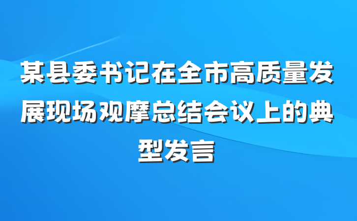 某县委书记在全市高质量发展现场观摩总结会议上的典型发言