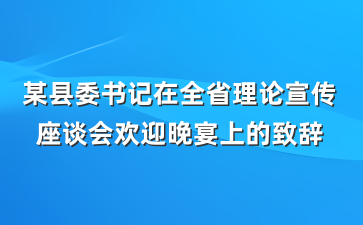 某县委书记在全省理论宣传座谈会欢迎晚宴上的致辞