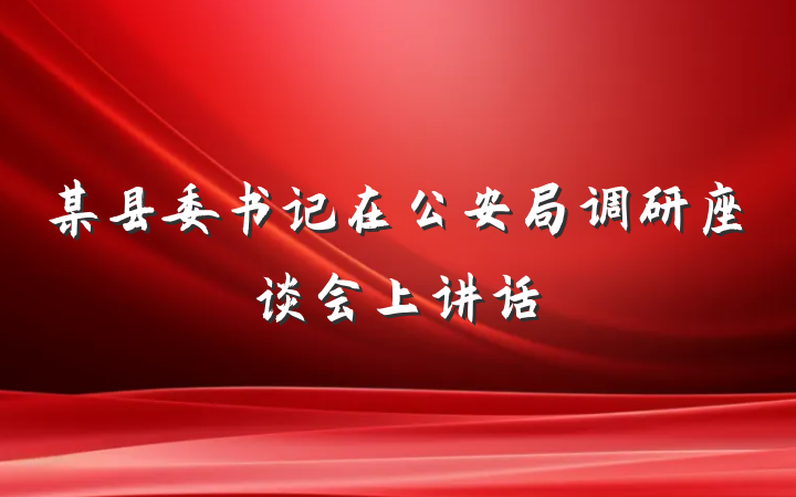 某县委书记在公安局调研座谈会上讲话