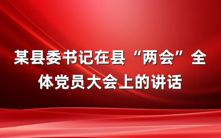 某县委书记在县“两会”全体党员大会上的讲话