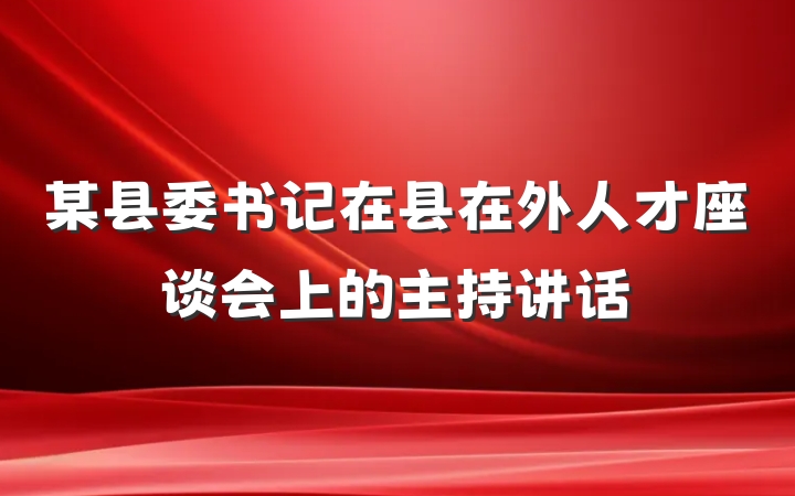 某县委书记在县在外人才座谈会上的主持讲话