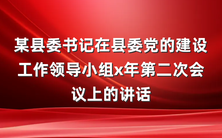 某县委书记在县委党的建设工作领导小组x年第二次会议上的讲话