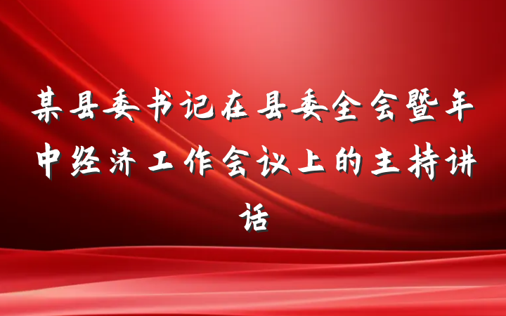 某县委书记在县委全会暨年中经济工作会议上的主持讲话