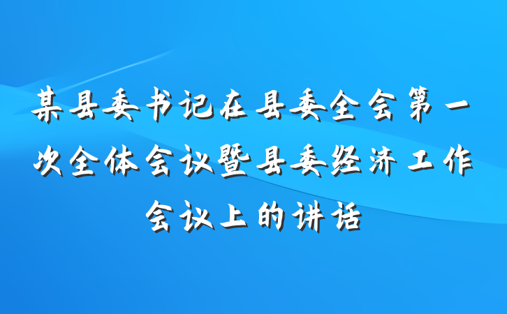某县委书记在县委全会第一次全体会议暨县委经济工作会议上的讲话