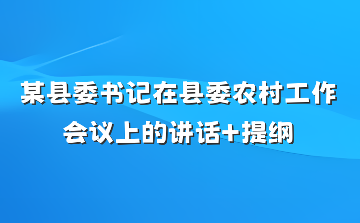 某县委书记在县委农村工作会议上的讲话 提纲