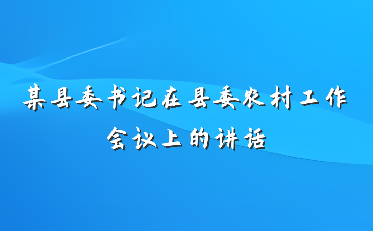 某县委书记在县委农村工作会议上的讲话