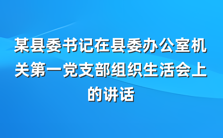 某县委书记在县委办公室机关第一党支部组织生活会上的讲话