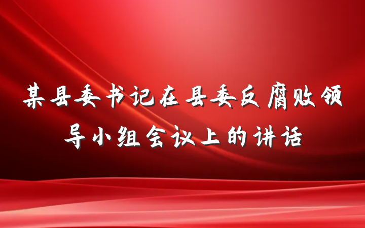 某县委书记在县委反腐败领导小组会议上的讲话
