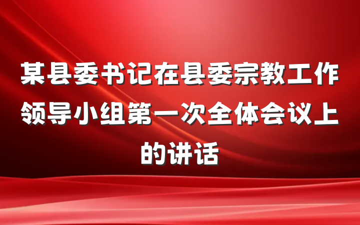 某县委书记在县委宗教工作领导小组第一次全体会议上的讲话