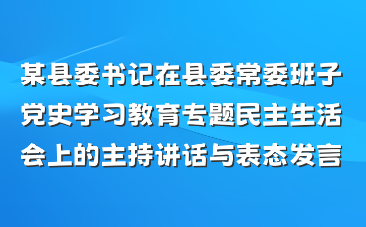 某县委书记在县委常委班子党史学习教育专题民主生活会上的主持讲话与表态发言