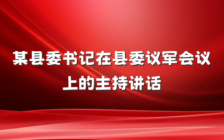 某县委书记在县委议军会议上的主持讲话