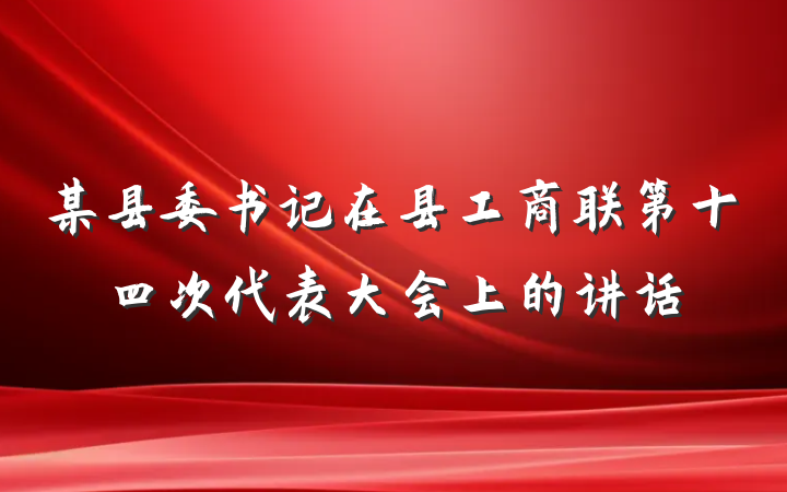 某县委书记在县工商联第十四次代表大会上的讲话