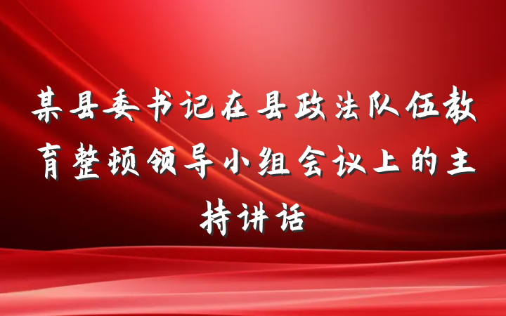 某县委书记在县政法队伍教育整顿领导小组会议上的主持讲话