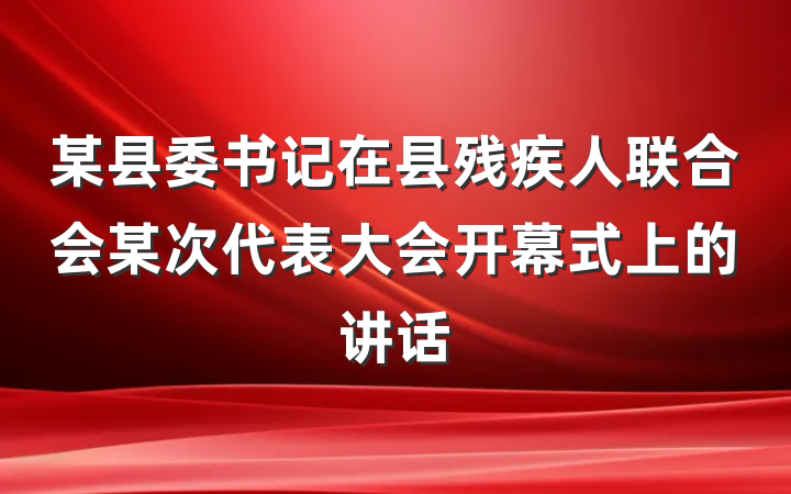 某县委书记在县残疾人联合会某次代表大会开幕式上的讲话