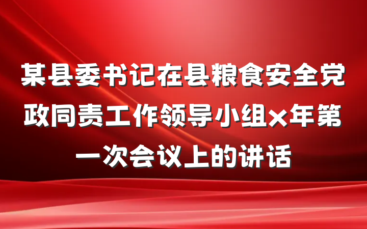 某县委书记在县粮食安全党政同责工作领导小组x年第一次会议上的讲话