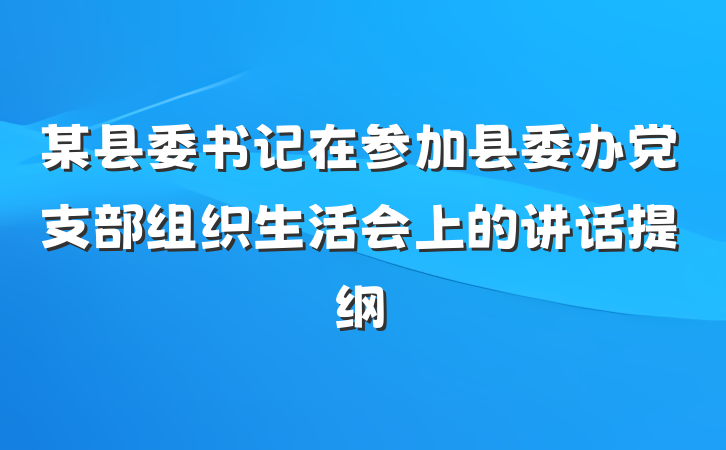 某县委书记在参加县委办党支部组织生活会上的讲话提纲