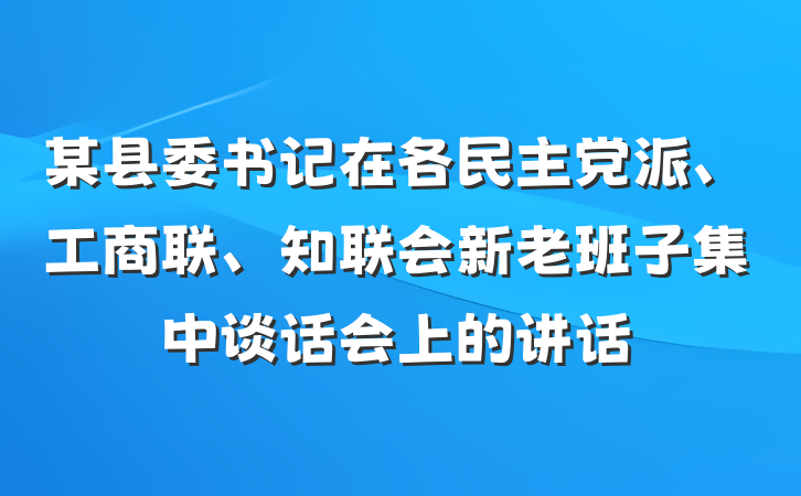 某县委书记在各民主党派、工商联、知联会新老班子集中谈话会上的讲话