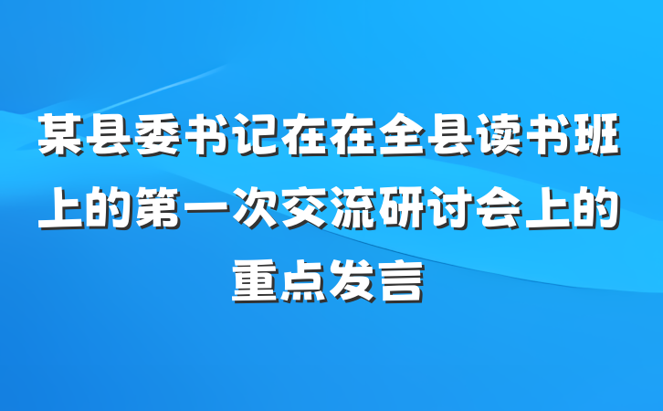 某县委书记在在全县读书班上的第一次交流研讨会上的重点发言