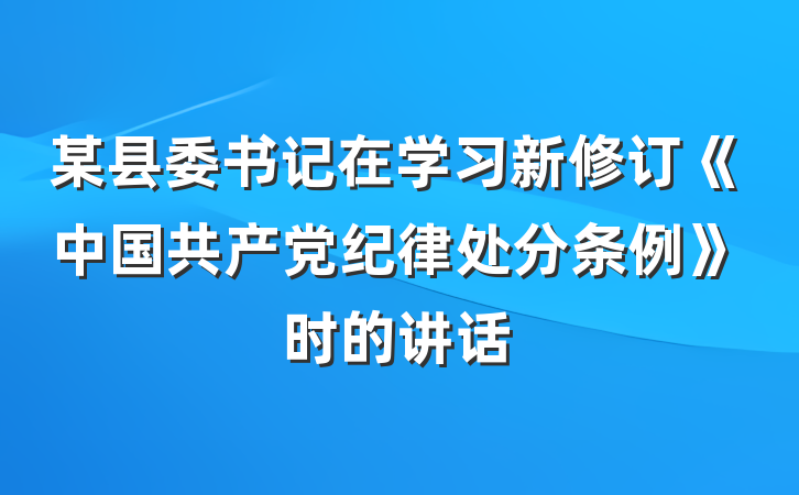 某县委书记在学习新修订《中国共产党纪律处分条例》时的讲话
