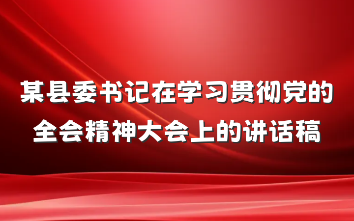 某县委书记在学习贯彻党的全会精神大会上的讲话稿