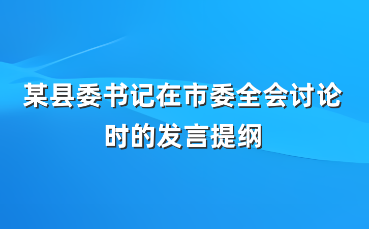 某县委书记在市委全会讨论时的发言提纲