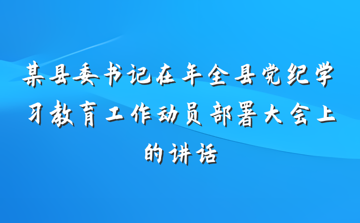 某县委书记在年全县党纪学习教育工作动员部署大会上的讲话