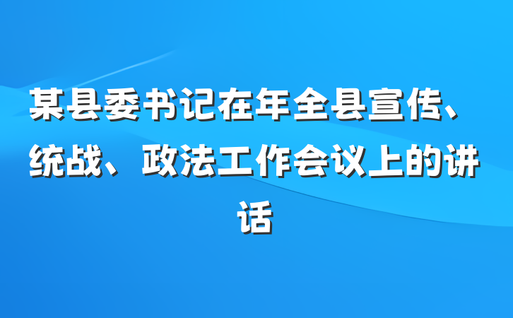 某县委书记在年全县宣传、统战、政法工作会议上的讲话