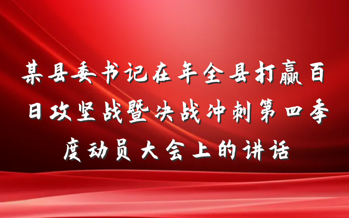 某县委书记在年全县打赢百日攻坚战暨决战冲刺第四季度动员大会上的讲话