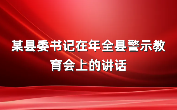 某县委书记在年全县警示教育会上的讲话