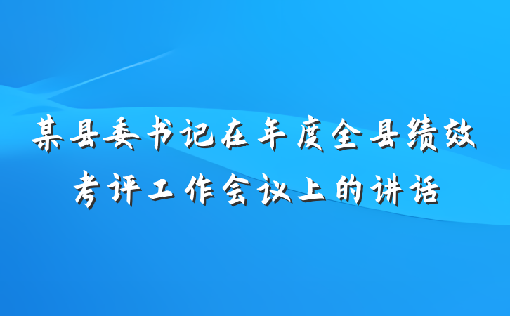 某县委书记在年度全县绩效考评工作会议上的讲话