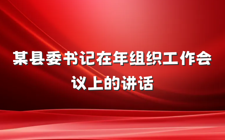 某县委书记在年组织工作会议上的讲话