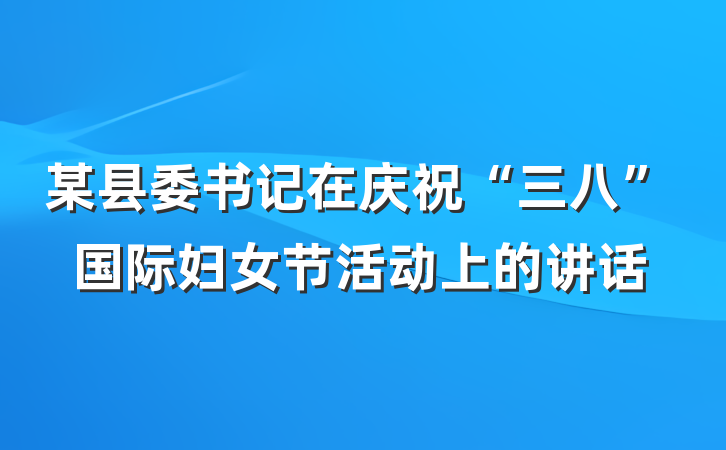 某县委书记在庆祝“三八”国际妇女节活动上的讲话