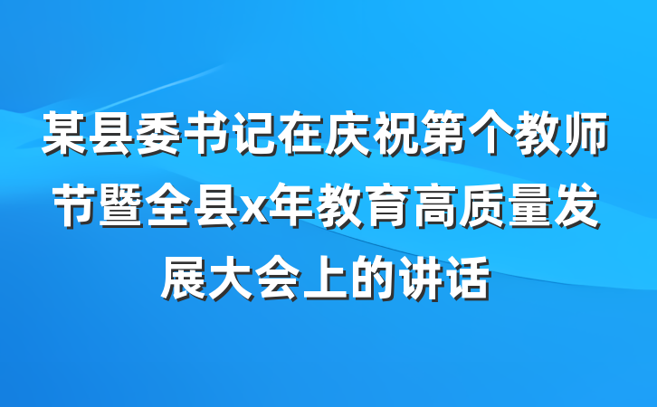 某县委书记在庆祝第个教师节暨全县x年教育高质量发展大会上的讲话