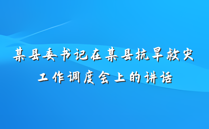 某县委书记在某县抗旱救灾工作调度会上的讲话