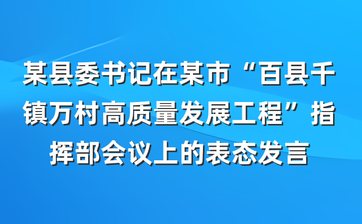 某县委书记在某市“百县千镇万村高质量发展工程”指挥部会议上的表态发言