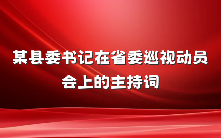 某县委书记在省委巡视动员会上的主持词