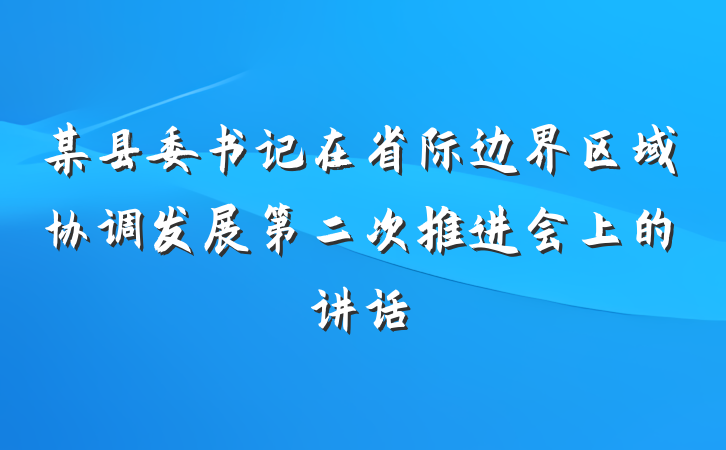 某县委书记在省际边界区域协调发展第二次推进会上的讲话