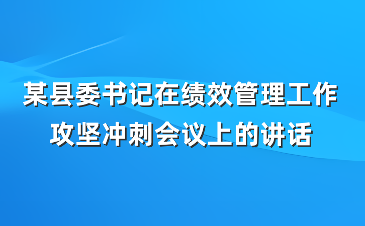 某县委书记在绩效管理工作攻坚冲刺会议上的讲话