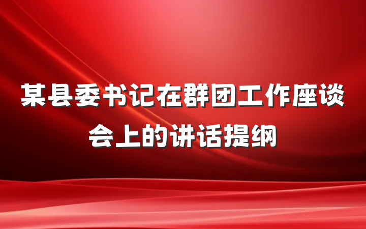 某县委书记在群团工作座谈会上的讲话提纲