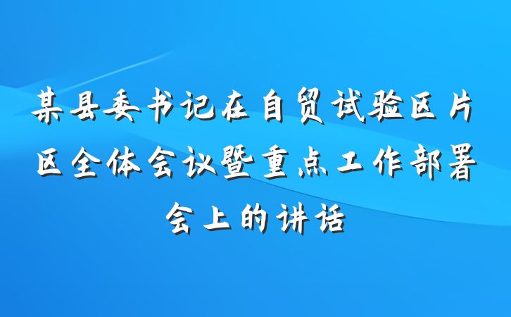 某县委书记在自贸试验区片区全体会议暨重点工作部署会上的讲话