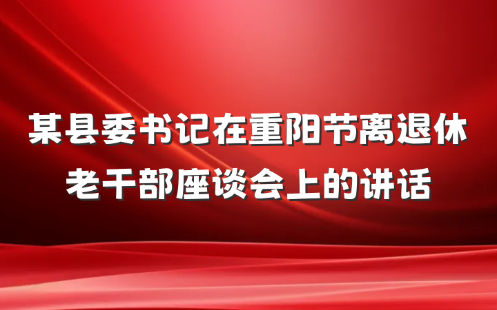 某县委书记在重阳节离退休老干部座谈会上的讲话