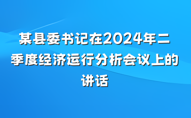 某县委书记在2024年二季度经济运行分析会议上的讲话