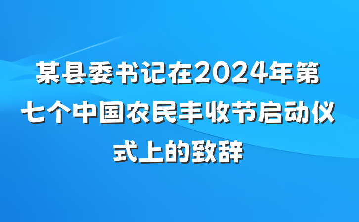 某县委书记在2024年第七个中国农民丰收节启动仪式上的致辞
