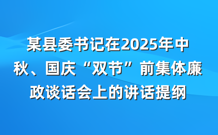 某县委书记在2025年中秋、国庆“双节”前集体廉政谈话会上的讲话提纲