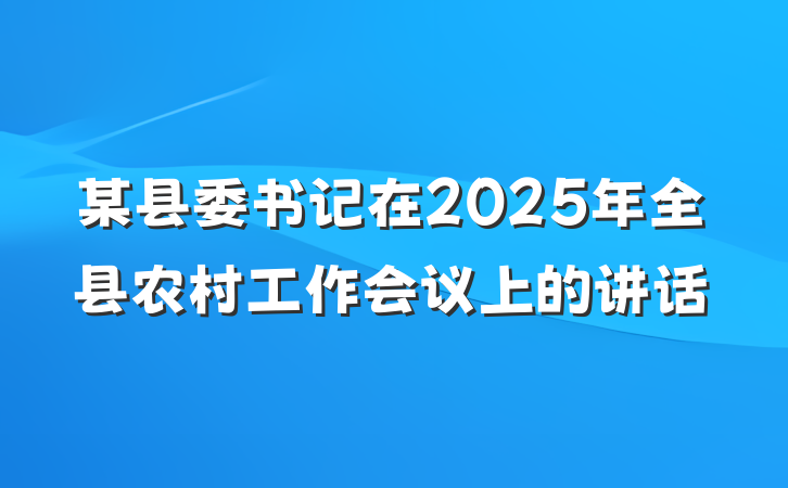 某县委书记在2025年全县农村工作会议上的讲话