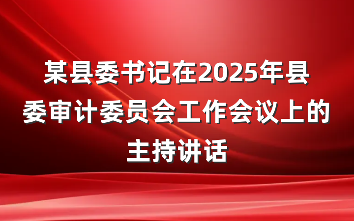某县委书记在2025年县委审计委员会工作会议上的主持讲话